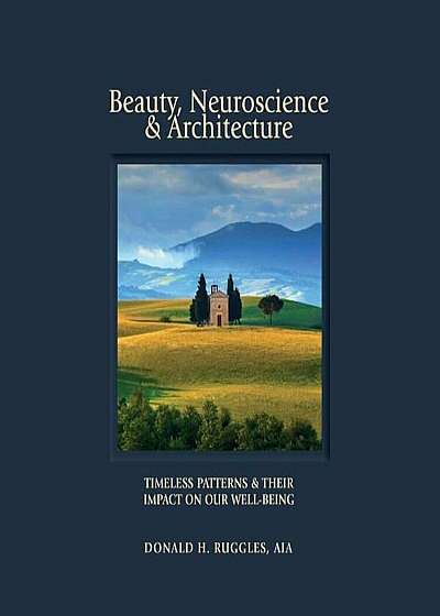 Beauty, Neuroscience, and Architecture: Timeless Patterns and Their Impact on Our Well-Being, Hardcover