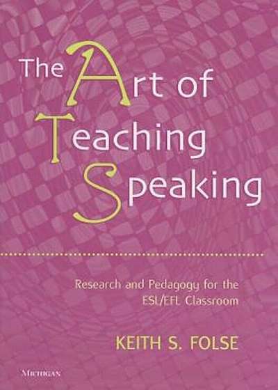 The Art of Teaching Speaking: Research and Pedagogy for the ESL/EFl Classroom, Paperback