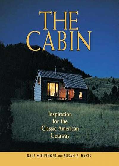 The Cabin: Inspiration for the Classic American Getaway, Paperback