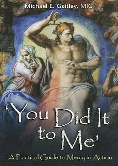 You Did It to Me: A Practical Guide to Mercy in Action, Paperback