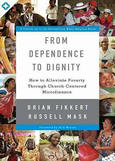 From Dependence to Dignity: How to Alleviate Poverty Through Church-Centered Microfinance, Paperback
