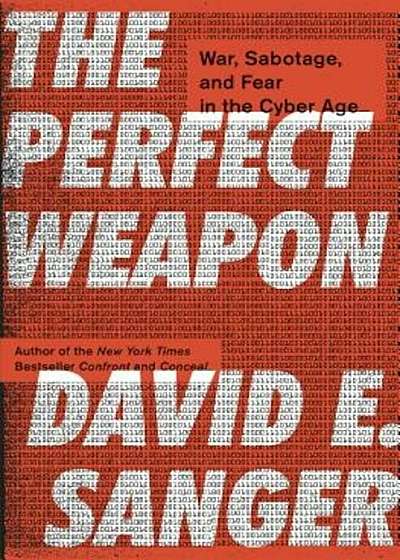 The Perfect Weapon: War, Sabotage, and Fear in the Cyber Age, Hardcover
