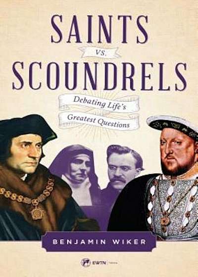Saints vs. Scoundrels: Debating Life's Greatest Questions, Paperback