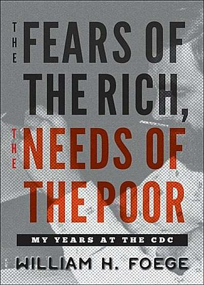 The Fears of the Rich, the Needs of the Poor: My Years at the CDC, Hardcover