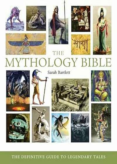 The Mythology Bible: The Definitive Guide to Legendary Tales, Paperback