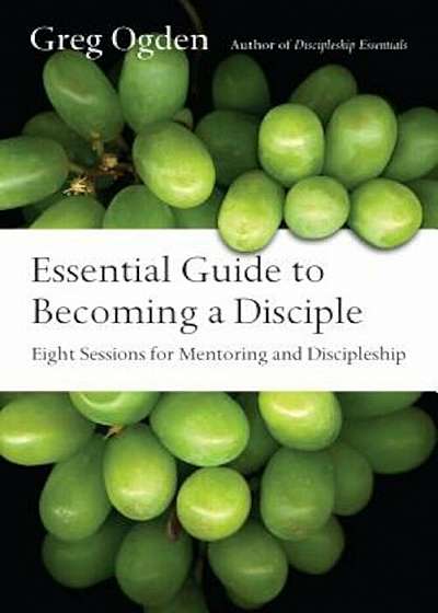 Essential Guide to Becoming a Disciple: Eight Sessions for Mentoring and Discipleship, Paperback