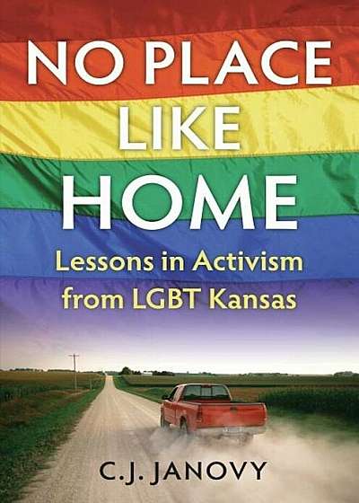 No Place Like Home: Lessons in Activism from LGBT Kansas, Hardcover