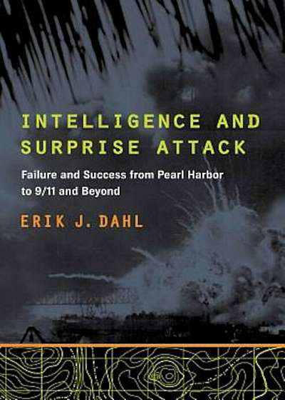 Intelligence and Surprise Attack: Failure and Success from Pearl Harbor to 9/11 and Beyond, Paperback