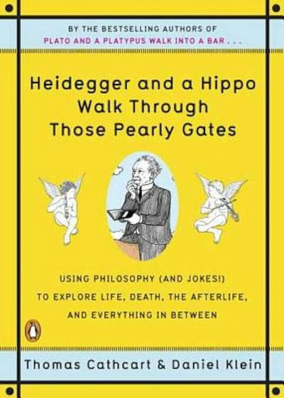 Heidegger and a Hippo Walk Through Those Pearly Gates: Using Philosophy (and Jokes!) to Explore Life, Death, the Afterlife, and Everything in Between, Paperback
