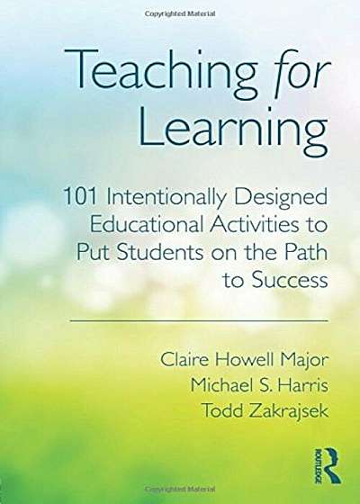 Teaching for Learning: 101 Intentionally Designed Educational Activities to Put Students on the Path to Success, Paperback