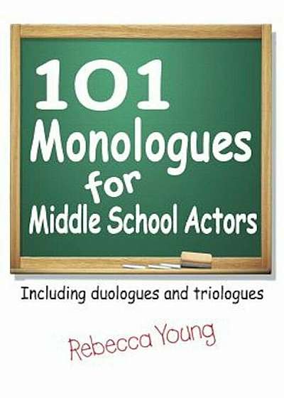 101 Monologues for Middle School Actors: Including Duologues and Triologues, Paperback