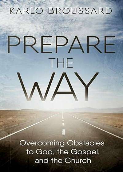 Prepare the Way: Overcoming Obstacles to God, the Gospel, and the Church, Paperback