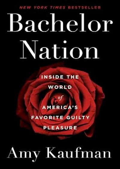 Bachelor Nation: Inside the World of America's Favorite Guilty Pleasure, Hardcover