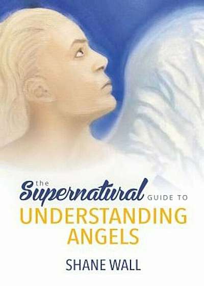 The Supernatural Guide to Understanding Angels, Paperback