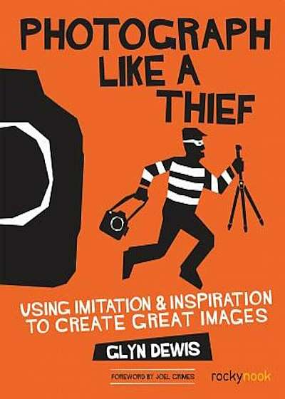 Photograph Like a Thief: Using Imitation and Inspiration to Create Great Images, Paperback