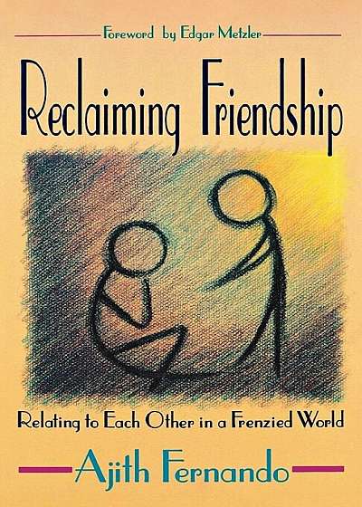 Reclaiming Friendship: Relating to Each Other in a Frenzied World, Paperback