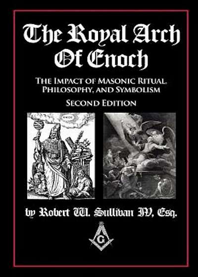 The Royal Arch of Enoch: The Impact of Masonic Ritual, Philosophy, and Symbolism, Second Edition, Paperback