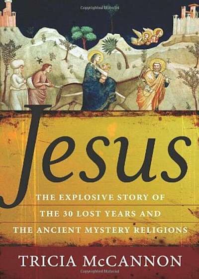 Jesus: The Explosive Story of the Thirty Lost Years and the Ancient Mystery Religions, Paperback