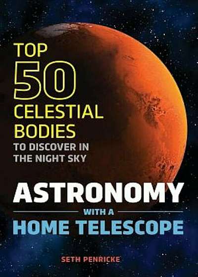 Astronomy with a Home Telescope: The Top 50 Celestial Bodies to Discover in the Night Sky, Paperback