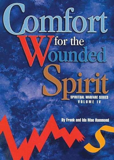 Comfort for the Wounded Spirit: Discover How Your Spirit Can Be Wounded, and What You Can Do about It, Paperback