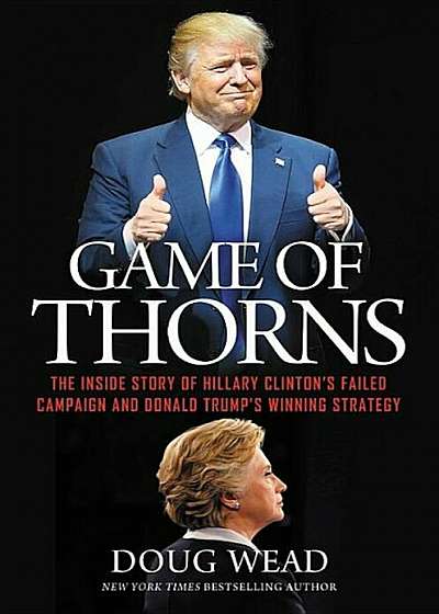 Game of Thorns: The Inside Story of Hillary Clinton's Failed Campaign and Donald Trump's Winning Strategy, Paperback