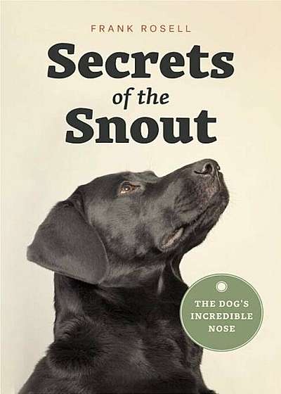 Secrets of the Snout: The Dog's Incredible Nose, Hardcover