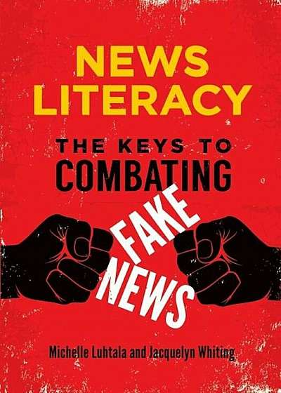 News Literacy: The Keys to Combating Fake News, Paperback