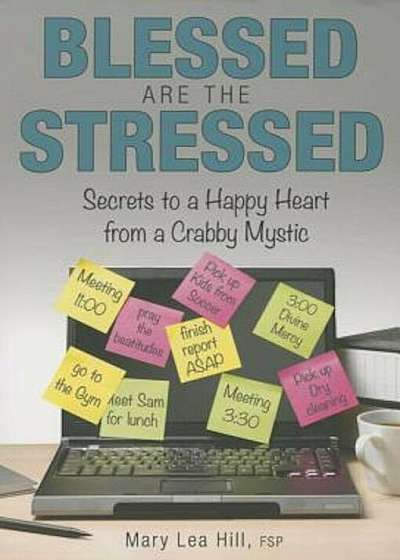 Blessed Are the Stressed: Secrets to a Happy Heart from a Crabby Mystic, Paperback