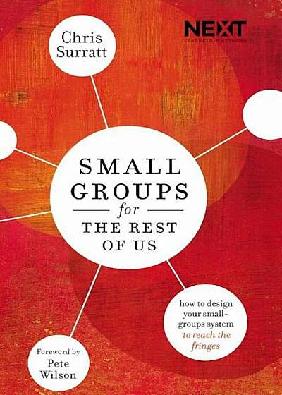 Small Groups for the Rest of Us: How to Design Your Small Groups System to Reach the Fringes, Paperback