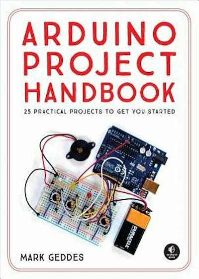Arduino Project Handbook: 25 Practical Projects to Get You Started, Paperback