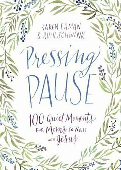 Pressing Pause: 100 Quiet Moments for Moms to Meet with Jesus, Hardcover