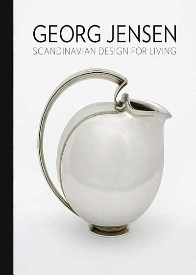 Georg Jensen: Scandinavian Design for Living, Hardcover