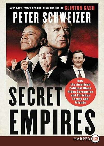 Secret Empires: How the American Political Class Hides Corruption and Enriches Family and Friends, Paperback
