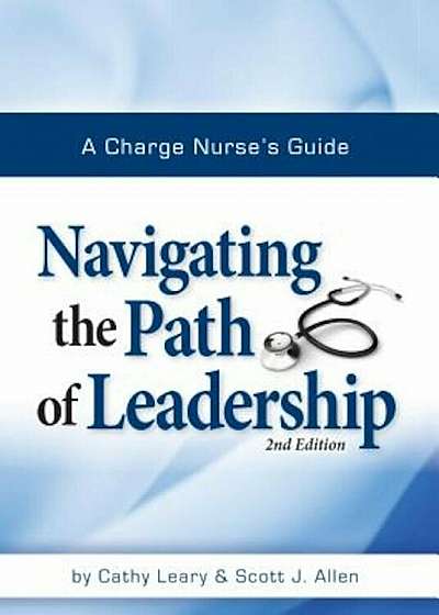 A Charge Nurse S Guide: Navigating the Path of Leadership Second Edition, Paperback