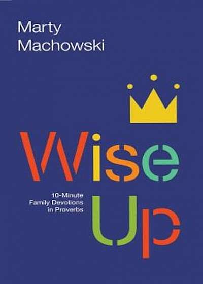 Wise Up: Ten-Minute Family Devotions in Proverbs, Paperback