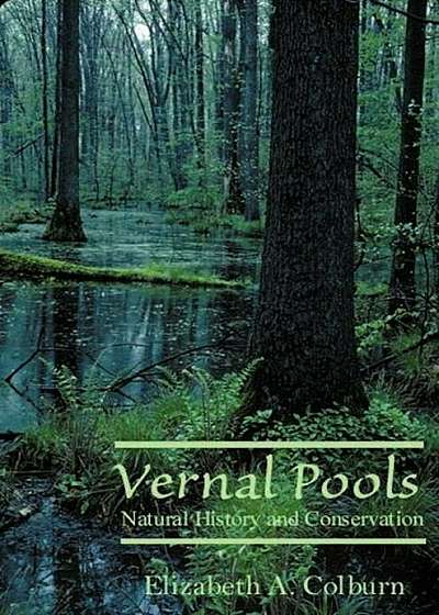 Vernal Pools: Natural History and Conservation, Paperback