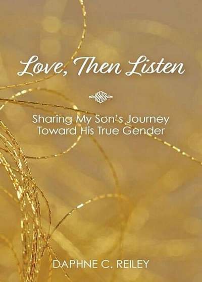 Love, Then Listen: Sharing My Son's Journey Toward His True Gender, Paperback