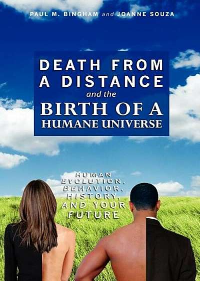 Death from a Distance and the Birth of a Humane Universe: Human Evolution, Behavior, History, and Your Future, Paperback