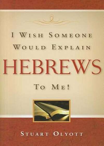 I Wish Someone Would Explain Hebrews to Me!, Paperback