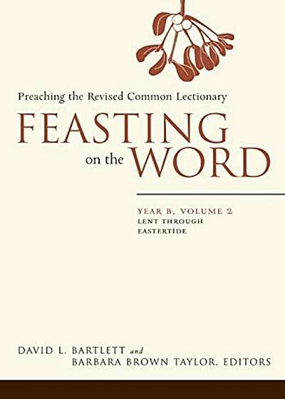 Feasting on the Word: Year B, Volume 2: Lent Through Eastertide, Paperback