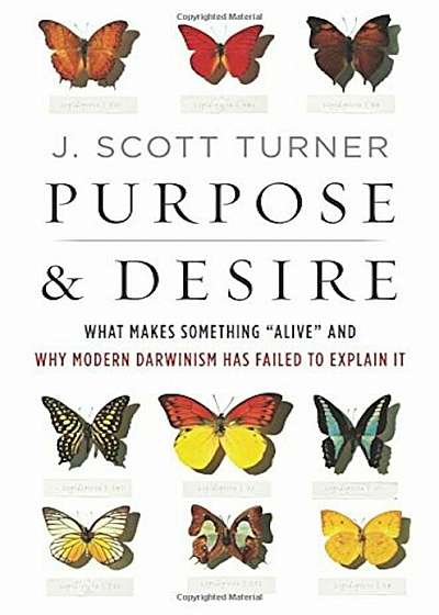 Purpose and Desire: What Makes Something ''Alive'' and Why Modern Darwinism Has Failed to Explain It, Hardcover