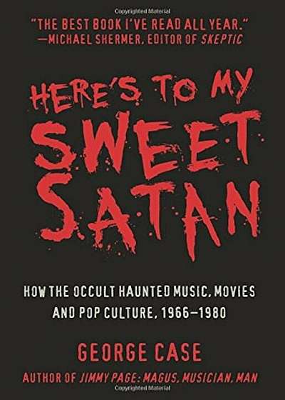 Here's to My Sweet Satan: How the Occult Haunted Music, Movies and Pop Culture, 1966-1980, Hardcover