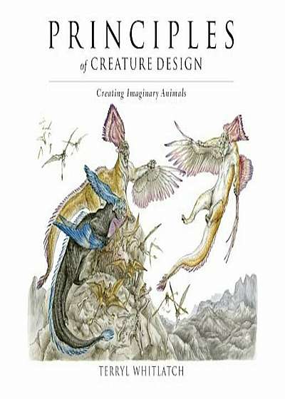 Principles of Creature Design: Creating Imaginary Animals, Paperback