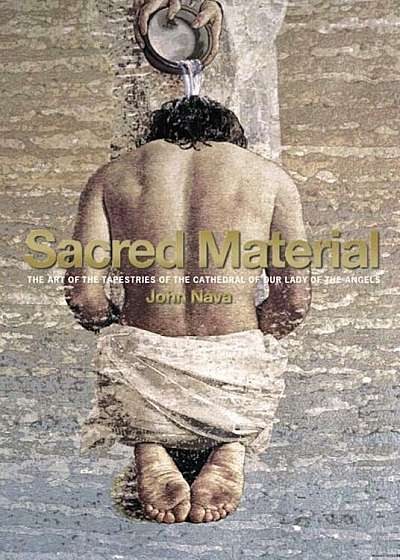 Sacred Material: The Art of the Tapestries of the Cathedral of Our Lady of the Angels, Hardcover