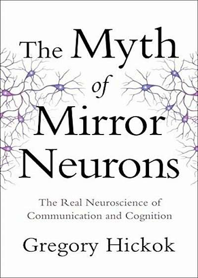 The Myth of Mirror Neurons: The Real Neuroscience of Communication and Cognition, Hardcover