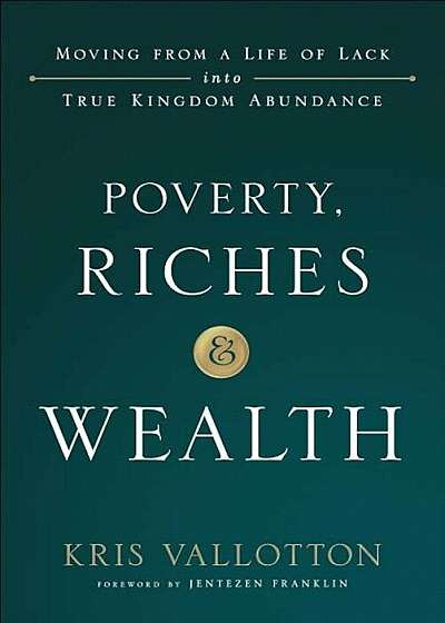 Poverty, Riches and Wealth: Moving from a Life of Lack Into True Kingdom Abundance, Hardcover