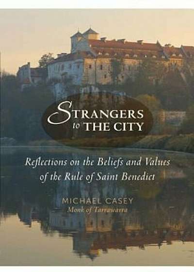 Strangers to the City: Reflections on the Beliefs and Values of the Rule of Saint Benedict, Paperback