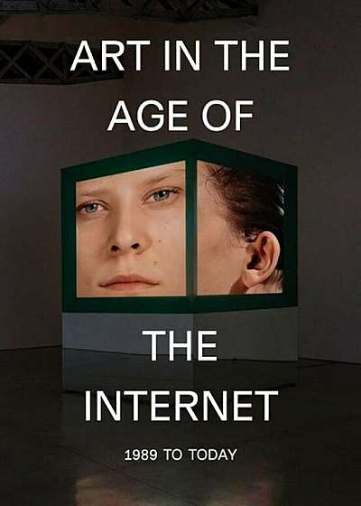 Art in the Age of the Internet, 1989 to Today, Hardcover