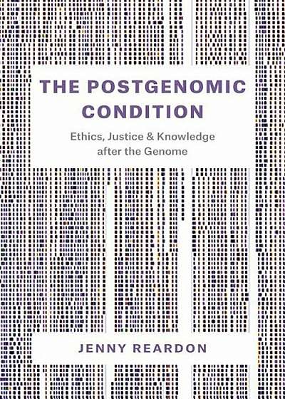 The Postgenomic Condition: Ethics, Justice, and Knowledge After the Genome, Paperback