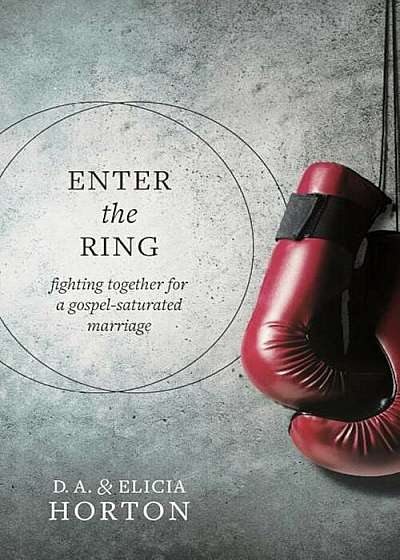 Enter the Ring: Fighting Together for a Gospel-Saturated Marriage, Paperback